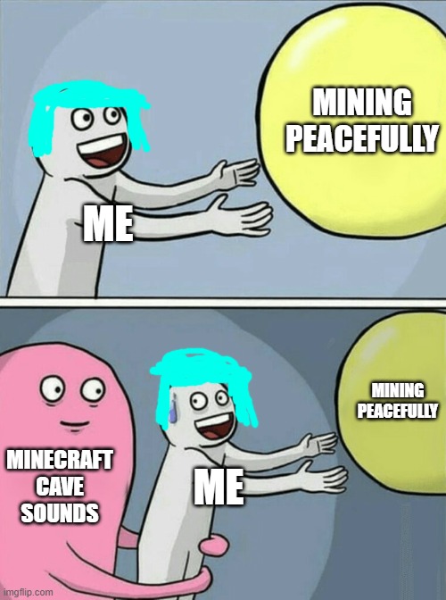 Running Away Balloon | MINING PEACEFULLY; ME; MINING PEACEFULLY; MINECRAFT CAVE SOUNDS; ME | image tagged in memes,running away balloon | made w/ Imgflip meme maker