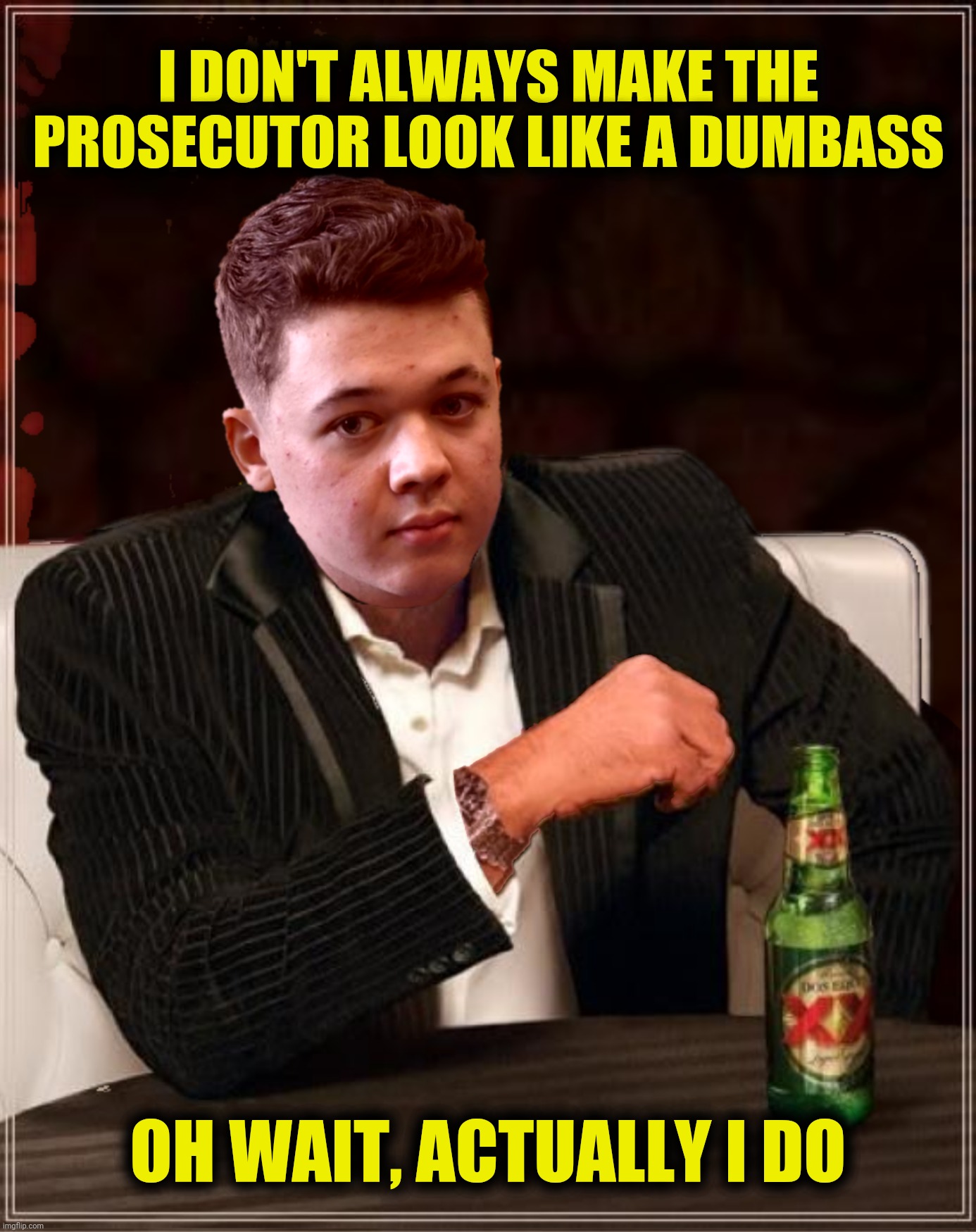 The most innocent man in the world | I DON'T ALWAYS MAKE THE PROSECUTOR LOOK LIKE A DUMBASS; OH WAIT, ACTUALLY I DO | image tagged in bad photoshop,kyle rittenhouse,the most interesting man in the world,prosecutor | made w/ Imgflip meme maker