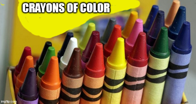 Crayons | CRAYONS OF COLOR | image tagged in crayons | made w/ Imgflip meme maker