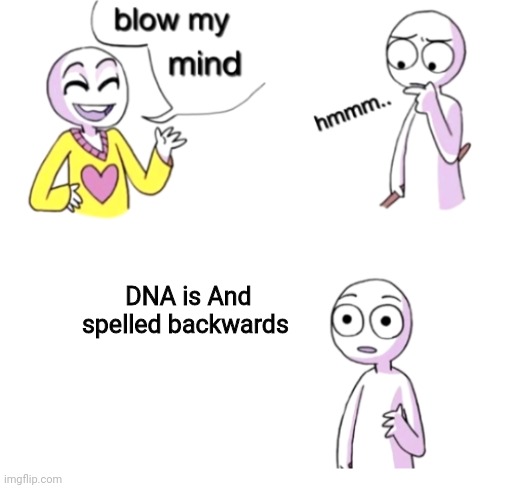 Spelling matters. | DNA is And spelled backwards | image tagged in blow my mind | made w/ Imgflip meme maker