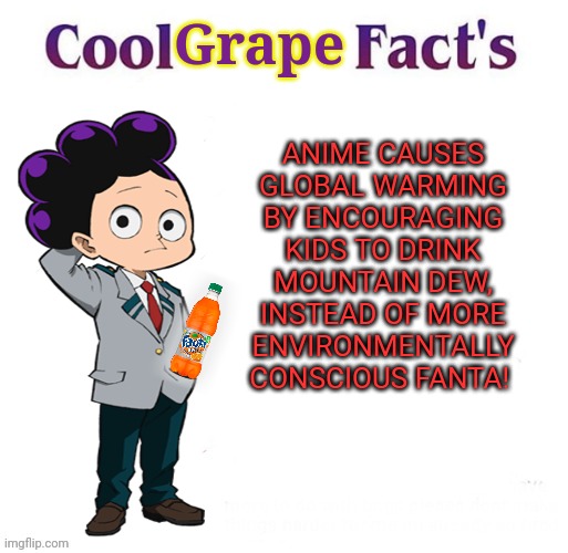 Mineta the no-anime grape | Grape; ANIME CAUSES GLOBAL WARMING BY ENCOURAGING KIDS TO DRINK MOUNTAIN DEW, INSTEAD OF MORE ENVIRONMENTALLY CONSCIOUS FANTA! | image tagged in no anime,grape,stop watching anime,anime killed my family,mineta | made w/ Imgflip meme maker