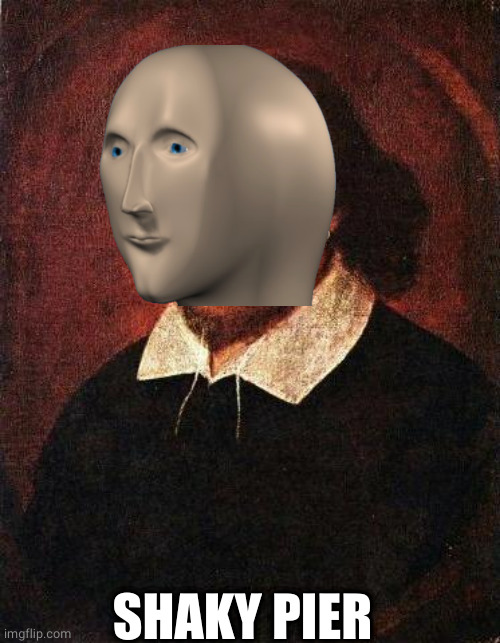 Shakespeare | SHAKY PIER | image tagged in shakespeare | made w/ Imgflip meme maker