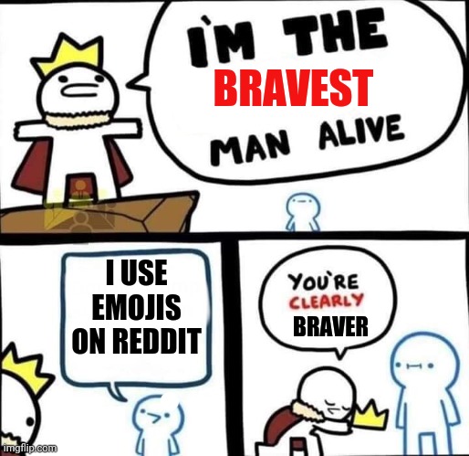 Well are you also |  I USE EMOJIS ON REDDIT | image tagged in im the bravest man alive | made w/ Imgflip meme maker