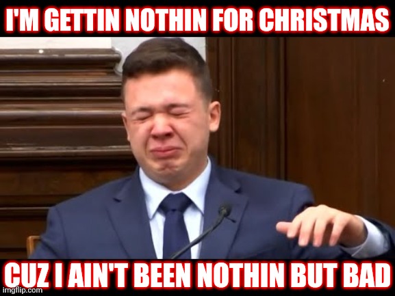 Any Way You Look At It | I'M GETTIN NOTHIN FOR CHRISTMAS; CUZ I AIN'T BEEN NOTHIN BUT BAD | image tagged in memes,kyle,guilty,fake people,killer,gun laws | made w/ Imgflip meme maker