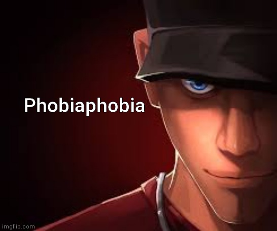 Customphobia | Phobiaphobia | image tagged in phobiaphobia | made w/ Imgflip meme maker
