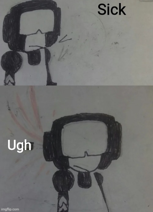 tankman says | Sick Ugh | image tagged in tankman says | made w/ Imgflip meme maker