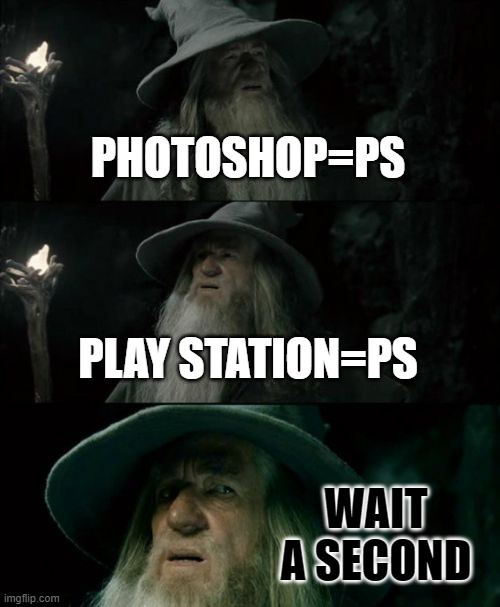 wait... | PHOTOSHOP=PS; PLAY STATION=PS; WAIT A SECOND | image tagged in memes,confused gandalf | made w/ Imgflip meme maker