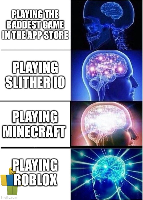 Playing games | PLAYING THE BADDEST GAME IN THE APP STORE; PLAYING SLITHER IO; PLAYING MINECRAFT; PLAYING ROBLOX | image tagged in roblox,meme | made w/ Imgflip meme maker
