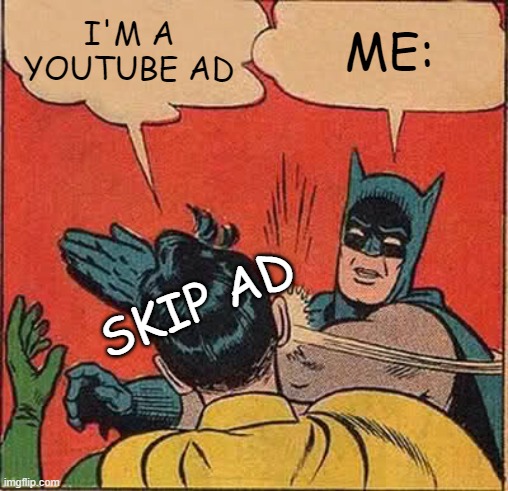 I'M A YOUTUBE AD; ME:; SKIP AD | image tagged in ha ha tags go brr | made w/ Imgflip meme maker