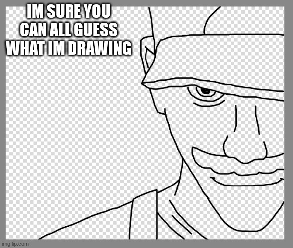 Just take some guesses in the comments | IM SURE YOU CAN ALL GUESS WHAT IM DRAWING | made w/ Imgflip meme maker