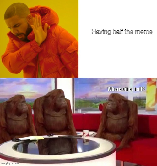 Where is it? | Having half the meme; Where other half? | image tagged in where monkey,drake hotline bling | made w/ Imgflip meme maker