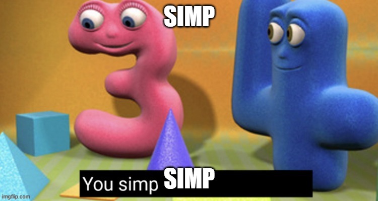 You simp | SIMP; SIMP | image tagged in you simp | made w/ Imgflip meme maker