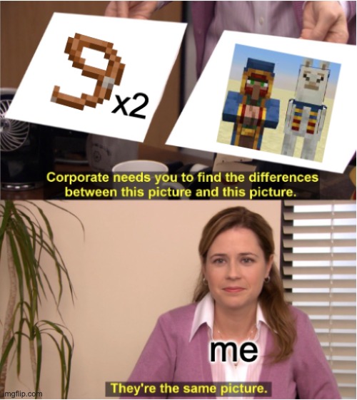 there is no difference | image tagged in minecraft,memes,meme | made w/ Imgflip meme maker