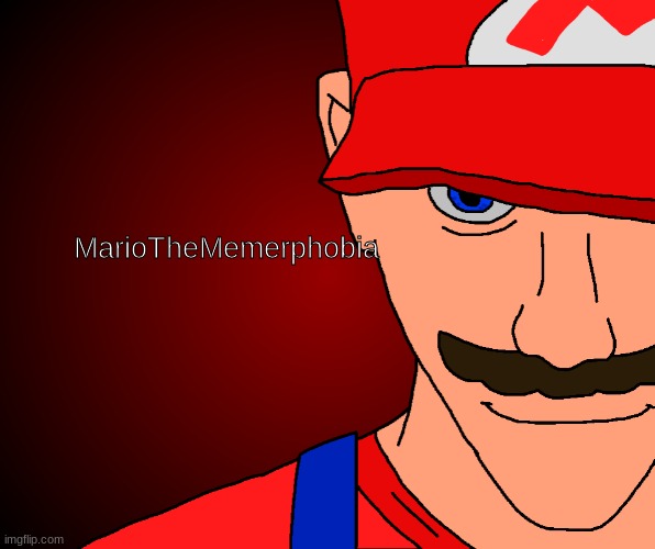 MarioTheMemerphobia | image tagged in mariothememerphobia | made w/ Imgflip meme maker