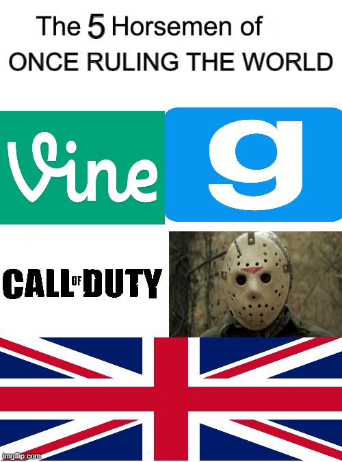 when they ruled the world... |  5; ONCE RULING THE WORLD | image tagged in four horsemen,jason voorhees,vine,gmod,call of duty,british | made w/ Imgflip meme maker