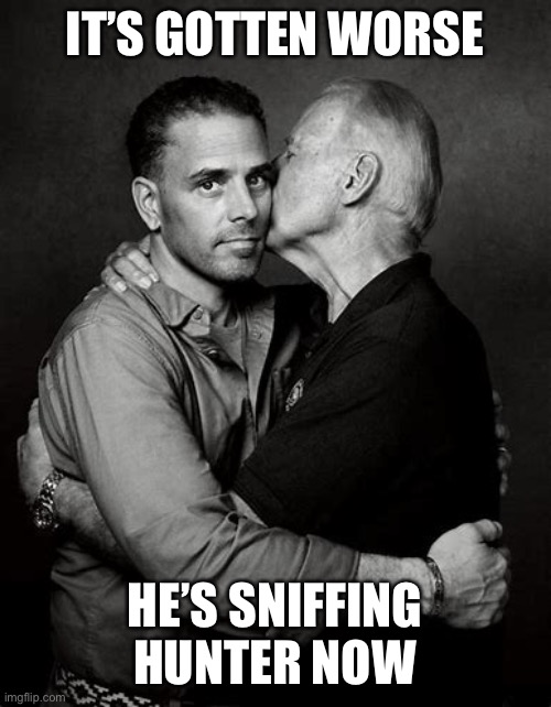 Like father like son | IT’S GOTTEN WORSE; HE’S SNIFFING HUNTER NOW | image tagged in joe biden,potus,funny | made w/ Imgflip meme maker