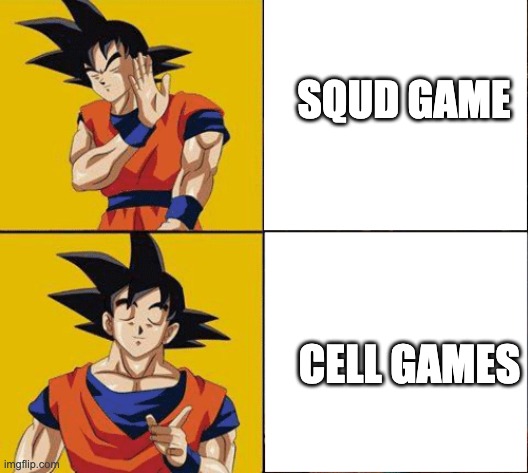 y E s believe me or not | SQUD GAME; CELL GAMES | image tagged in goku drake | made w/ Imgflip meme maker