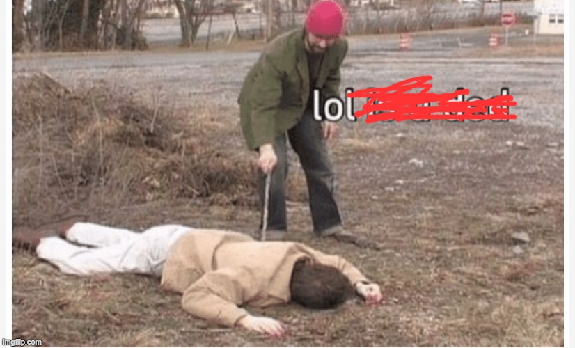 Lol is u ded | image tagged in lol is u ded | made w/ Imgflip meme maker