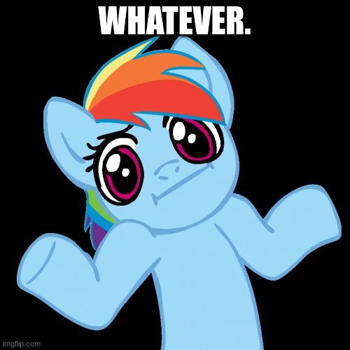 Pony Shrugs | WHATEVER. | image tagged in memes,pony shrugs | made w/ Imgflip meme maker