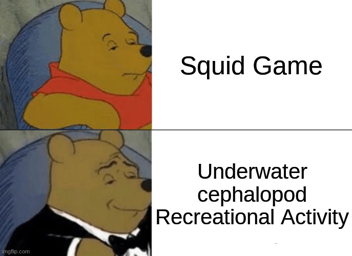 You still call it Squid game? Cringe. | Squid Game; Underwater cephalopod Recreational Activity | image tagged in memes,squid game,winnie the pooh,tuxedo winnie the pooh,game,squidward | made w/ Imgflip meme maker