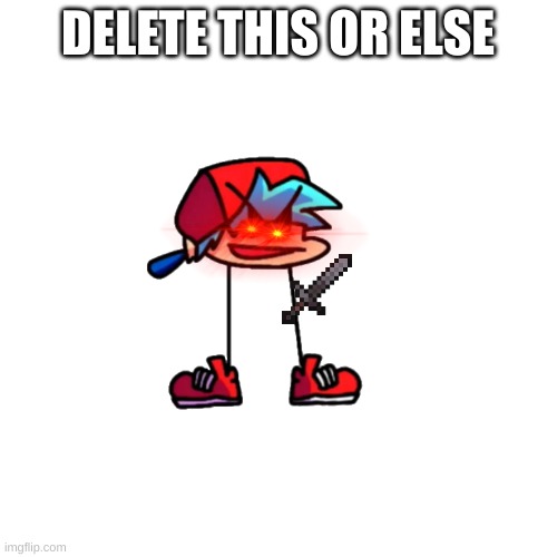 Blank Transparent Square Meme | DELETE THIS OR ELSE | image tagged in memes,blank transparent square | made w/ Imgflip meme maker