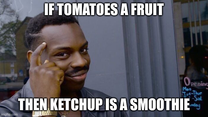 Roll Safe Think About It Meme | IF TOMATOES A FRUIT; THEN KETCHUP IS A SMOOTHIE | image tagged in memes,roll safe think about it | made w/ Imgflip meme maker