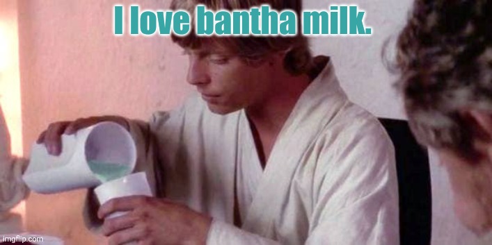 Best milk flavor! | I love bantha milk. | image tagged in star wars,luke skywalker,blue,milk | made w/ Imgflip meme maker