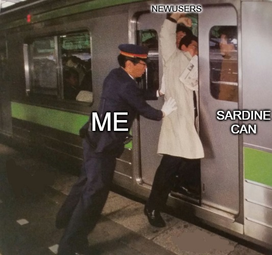 pack em in | NEWUSERS; SARDINE CAN; ME | image tagged in subway pusher | made w/ Imgflip meme maker