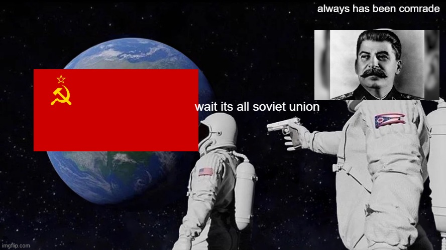 Always Has Been | always has been comrade; wait its all soviet union | image tagged in memes,always has been | made w/ Imgflip meme maker