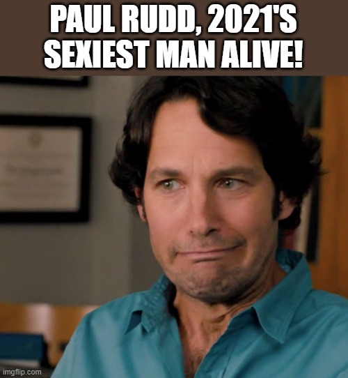 2021's Sexiest Man Alive | PAUL RUDD, 2021'S SEXIEST MAN ALIVE! | image tagged in paul rudd,sexiest man alive,sexy,people magazine,funny | made w/ Imgflip meme maker