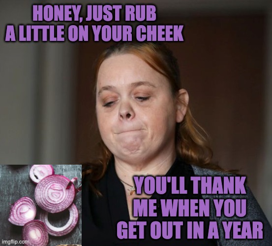 HONEY, JUST RUB A LITTLE ON YOUR CHEEK YOU'LL THANK ME WHEN YOU GET OUT IN A YEAR | made w/ Imgflip meme maker