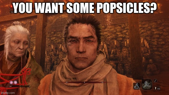 Sekiro meme boii | YOU WANT SOME POPSICLES? | image tagged in sekiro lady butterfly,popsicles | made w/ Imgflip meme maker