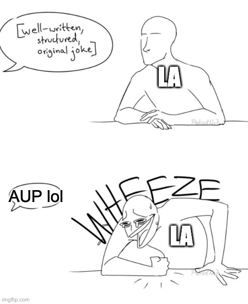 :) | LA; AUP lol; LA | image tagged in well-written structured original koke,memes,unfunny | made w/ Imgflip meme maker