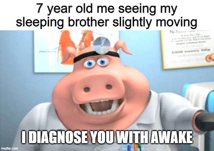 omg mom hes awake | 7 year old me seeing my sleeping brother slightly moving; I DIAGNOSE YOU WITH AWAKE | image tagged in i diagnose you with dead,memes,funny | made w/ Imgflip meme maker