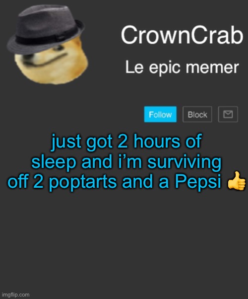 not fun times, bros |  just got 2 hours of sleep and i’m surviving off 2 poptarts and a Pepsi 👍 | image tagged in crowncrab announcement template | made w/ Imgflip meme maker