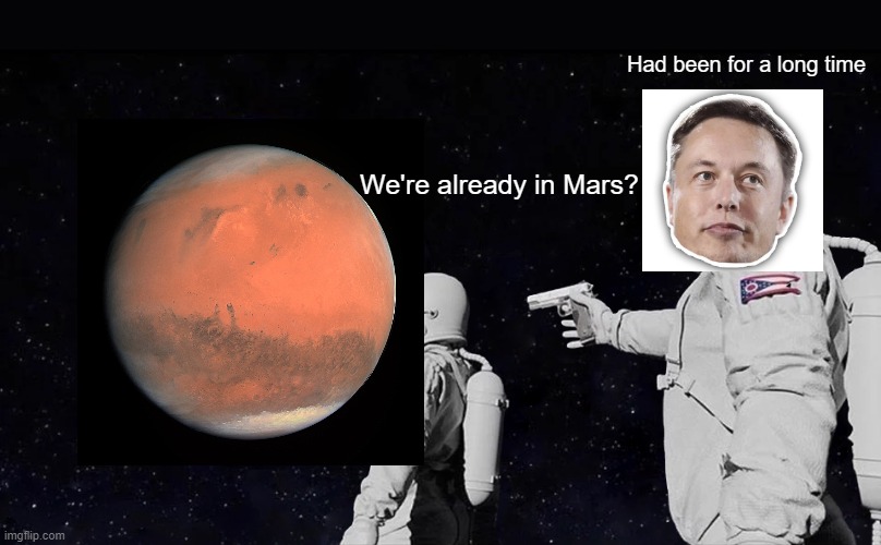Already on Mars | Had been for a long time; We're already in Mars? | image tagged in memes,always has been | made w/ Imgflip meme maker