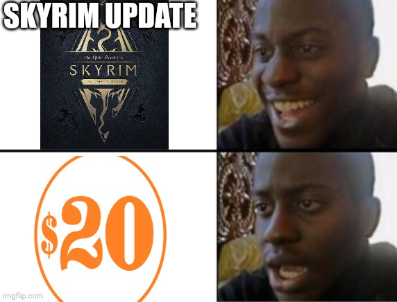 HASN'T BETHESDA MADE ENOUGH FROM THIS GAME ALREADY? | SKYRIM UPDATE | image tagged in oh yeah oh no,skyrim,skyrim meme,update | made w/ Imgflip meme maker