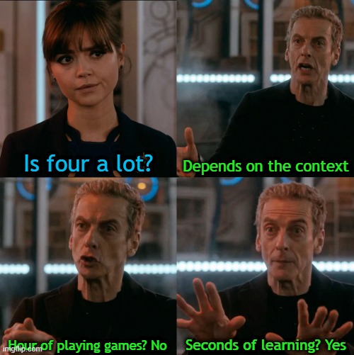 Ah, yes | Is four a lot? Depends on the context; Seconds of learning? Yes; Hour of playing games? No | image tagged in is four a lot | made w/ Imgflip meme maker