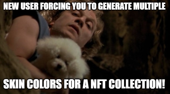 you better do right | NEW USER FORCING YOU TO GENERATE MULTIPLE; SKIN COLORS FOR A NFT COLLECTION! | image tagged in silence of the lambs lotion | made w/ Imgflip meme maker