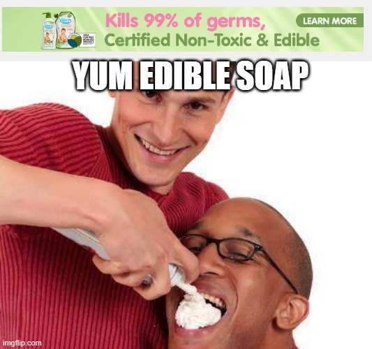 edible soap | YUM EDIBLE SOAP | image tagged in soap,edible,cursed image,ads | made w/ Imgflip meme maker