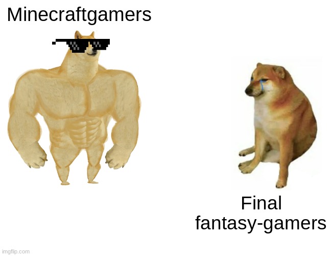 Oh yeah | Minecraftgamers; Final fantasy-gamers | image tagged in memes,buff doge vs cheems | made w/ Imgflip meme maker