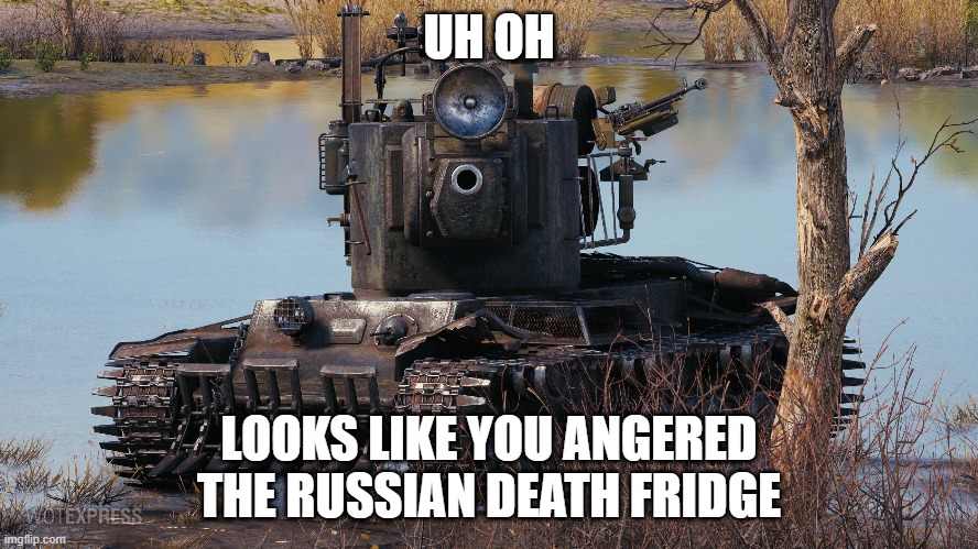 UH OH LOOKS LIKE YOU ANGERED THE RUSSIAN DEATH FRIDGE | made w/ Imgflip meme maker