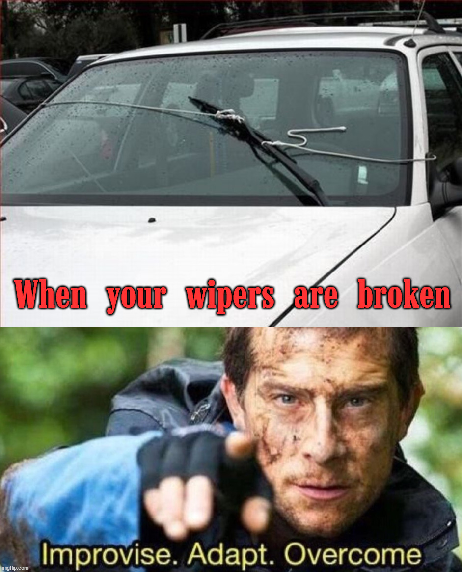 When you don't have money, you need to think. |  When your wipers are broken | image tagged in improvise adapt overcome,broken,car,repair | made w/ Imgflip meme maker