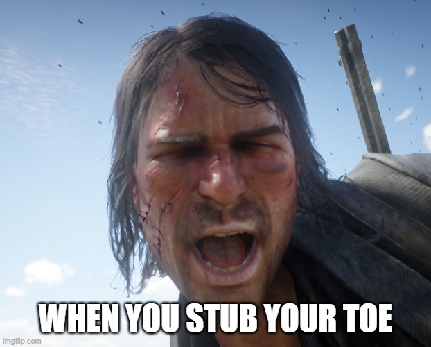WHEN YOU STUB YOUR TOE | image tagged in gaming | made w/ Imgflip meme maker