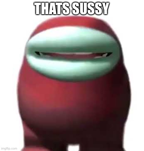 Amogus Sussy | THATS SUSSY | image tagged in amogus sussy | made w/ Imgflip meme maker