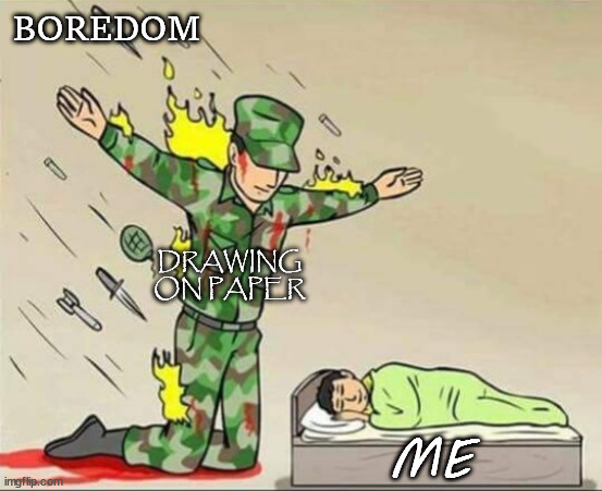 Drawing pictures saves your from boredom! | BOREDOM; DRAWING ON PAPER; ME | image tagged in soldier protecting sleeping child | made w/ Imgflip meme maker