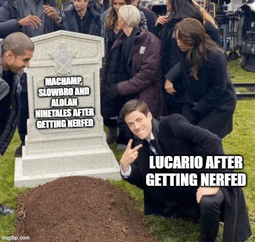 Lucario needed one, they didn't. Lucario didn't even take a hit, the others are barley used anymore | MACHAMP, SLOWBRO AND ALOLAN NINETALES AFTER GETTING NERFED; LUCARIO AFTER GETTING NERFED | image tagged in grant gustin over grave,pokemon unite | made w/ Imgflip meme maker