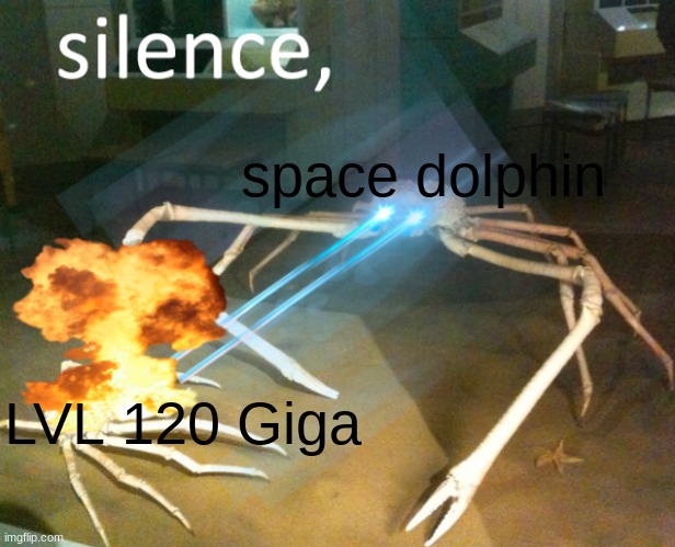 Space dolphin | space dolphin; LVL 120 Giga | image tagged in silence crab | made w/ Imgflip meme maker