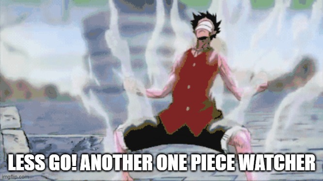 luffy jet gatling | LESS GO! ANOTHER ONE PIECE WATCHER | image tagged in luffy jet gatling | made w/ Imgflip meme maker