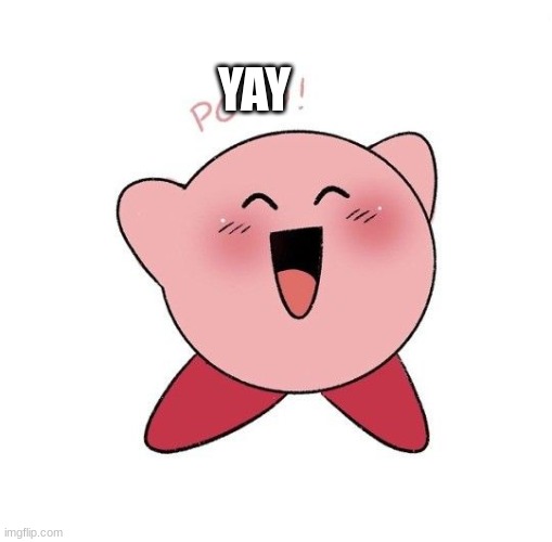 happy kirby | YAY | image tagged in happy kirby | made w/ Imgflip meme maker